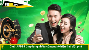 Club J FB88 ứng dụng nhiều công nghệ hiện đại, đột phá