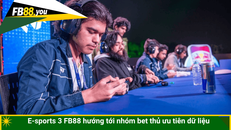E-sports 3 FB88 hướng tới nhóm bet thủ ưu tiên dữ liệu