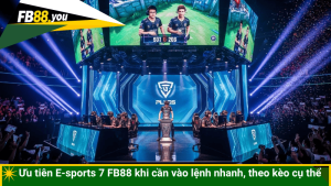 Ưu tiên E-sports 7 FB88 khi cần vào lệnh nhanh, theo kèo cụ thể