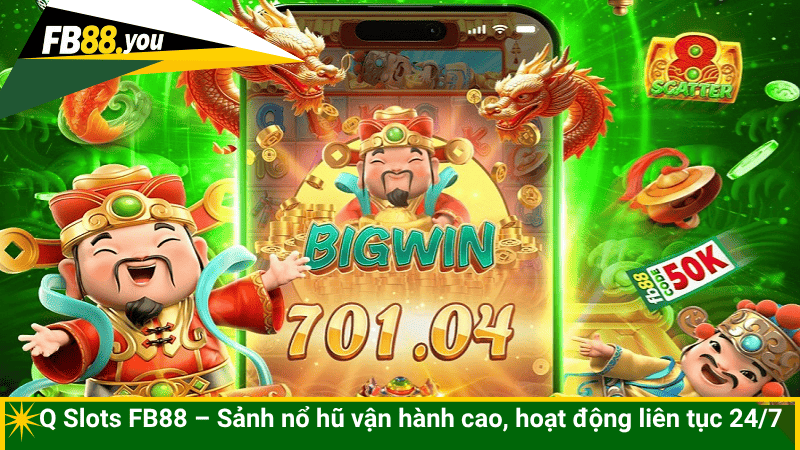 Q Slots FB88 – Sảnh nổ hũ vận hành cao, hoạt động liên tục 24/7