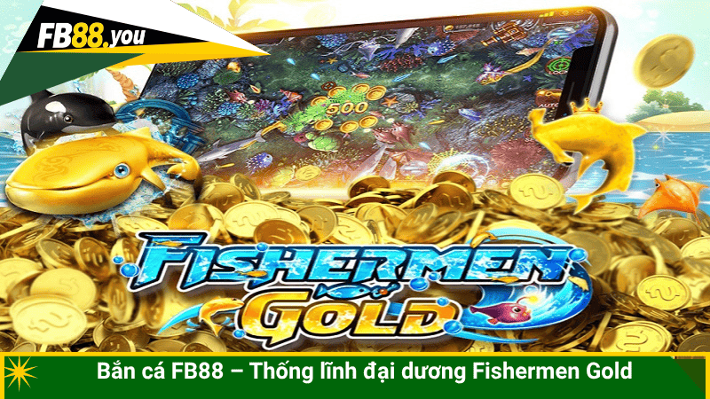 Bắn cá FB88 – Thống lĩnh đại dương Fishermen Gold
