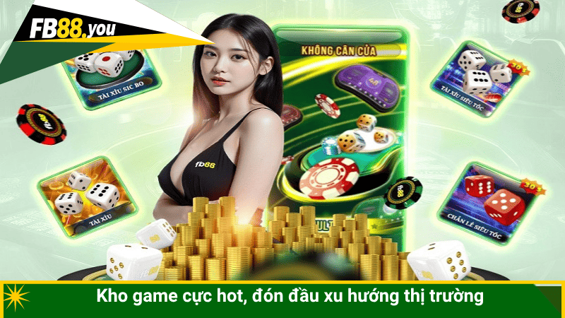 Kho game cực hot, đón đầu xu hướng thị trường
