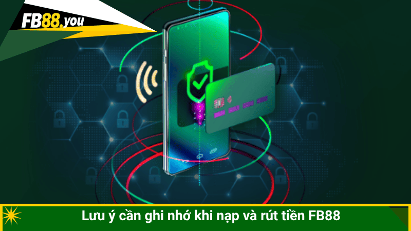 Lưu ý cần ghi nhớ khi nạp và rút tiền FB88