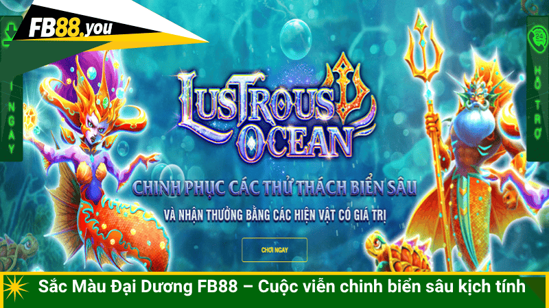Sắc Màu Đại Dương FB88 – Cuộc viễn chinh biển sâu kịch tính